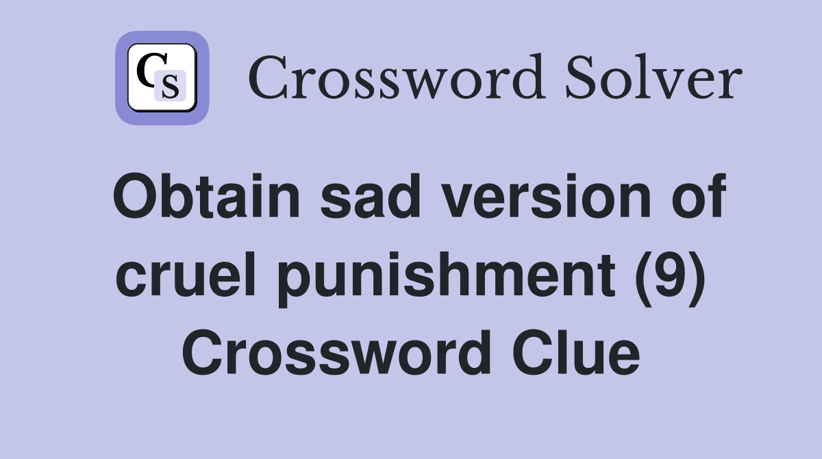 Obtain sad version of cruel punishment (9) Crossword Clue Answers
